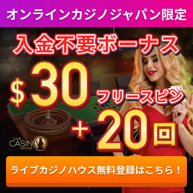 オンラインカジノジャパン限定 入金不要ボーナス$30 ＋ フリースピン20回 ライブカジノハウス無料登録はこちら！