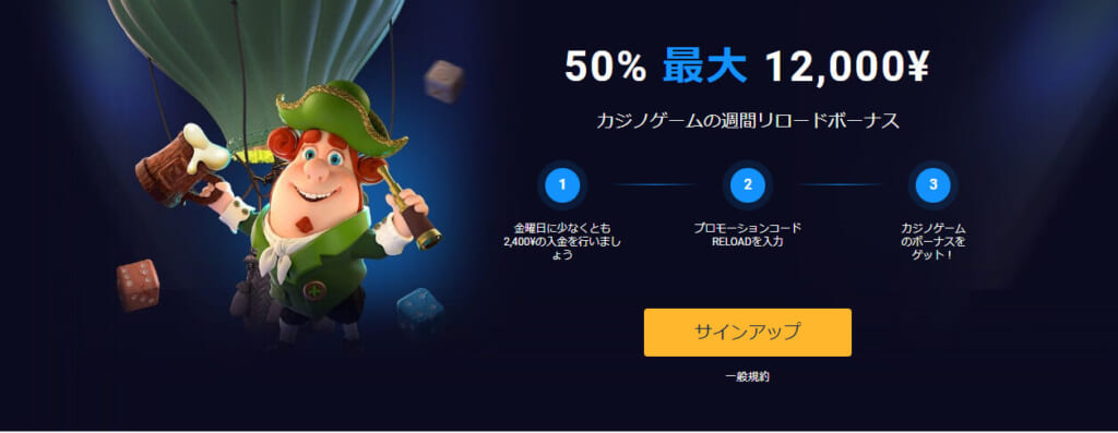 50％ 最大12,000¥
 カジノゲームの週間リロードボーナス