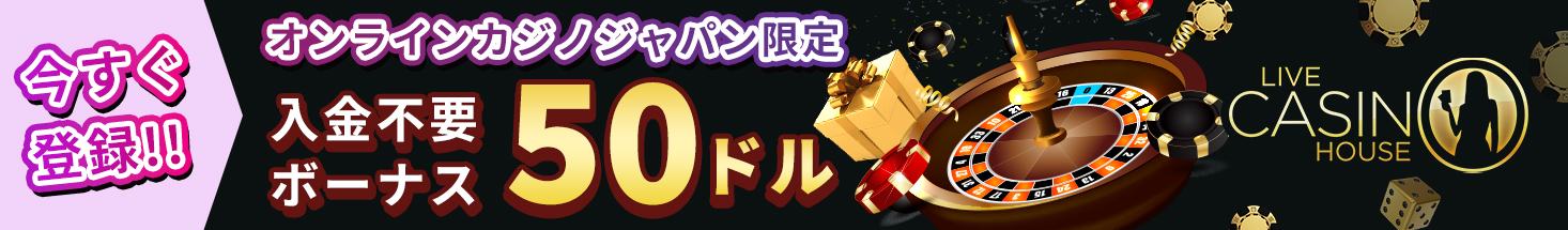 今すぐ登録！！ オンラインカジノジャパン限定 入金不要ボーナス50ドル LIVE CASINO HOUSE