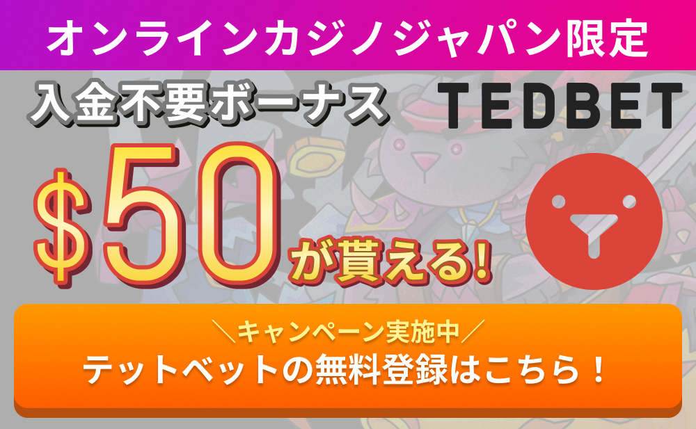 オンラインカジノジャパン限定 TEDBET 入金不要ボーナス$50が貰える！＼キャンペーン実施中／ テッドベットの無料登録はこちら！