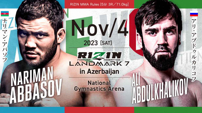 NOV/4 ［SAT］2023
RIZIN LANDMARK7 in Azerbaijan
ナリマン・アバソフ  アリ・アブドゥルカリコフ