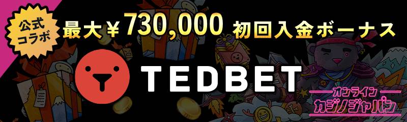 公式コラボ 最大￥730,000初回入金ボーナス TEDBET