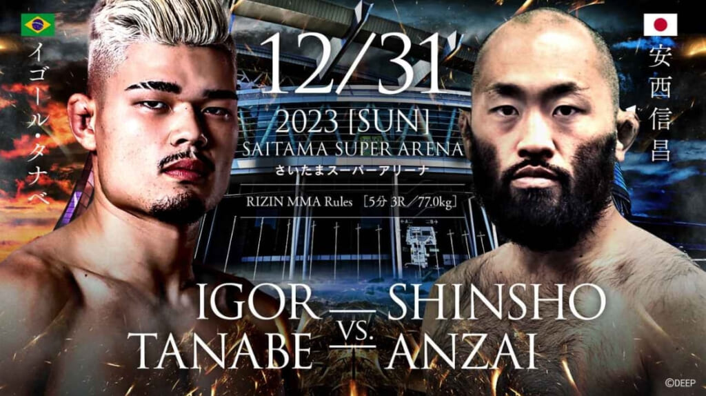 12/31 2023 ［SUN］
さいたまスーパーアリーナ
IGOR TANABE VS. SHINSHO ANZAI
