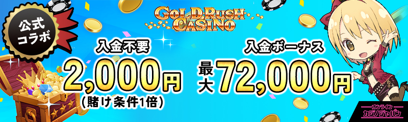 ゴールドラッシュカジノ公式コラボ 入金不要ボーナス2000円賭け条件1倍　初回入金ボーナス 最大7.2万円