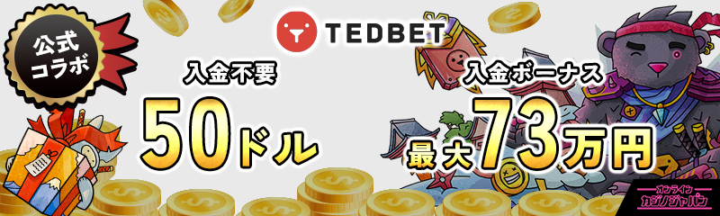 公式コラボ 入金不要ボーナス50ドル　初回入金ボーナス 最大73万円TEDBET
