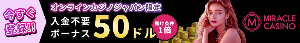 今すぐ登録!! オンラインカジノジャパン限定 入金不要ボーナス50ドル 賭け条件1倍 MIRACLE CASINO