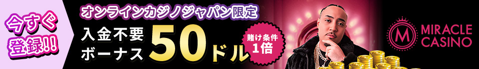 今すぐ登録!! オンラインカジノジャパン限定 入金不要ボーナス50ドル 賭け条件1倍 MIRACLE CASINO