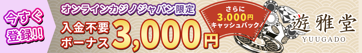 今すぐ登録!! オンラインカジノジャパン限定 入金不要ボーナス 3000円YUUGADO さらに3000円キャッシュバック 遊雅堂