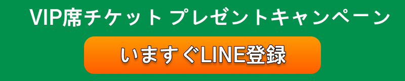 VIP席チケット プレゼントキャンペーン
いますぐLINE登録