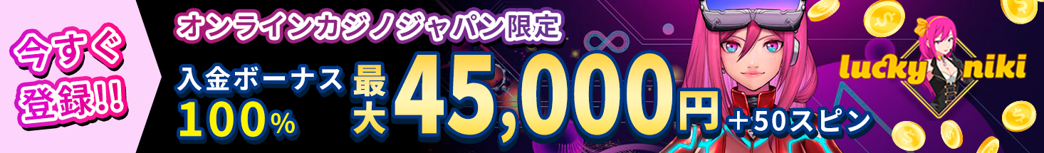 今すぐ登録！！ オンラインカジノジャパン限定 入金ボーナス100%最大45000円lucky niki