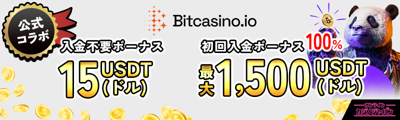 Bitcasino.io 公式コラボ
入金不要ボーナス15USDT(ドル) 初回入金ボーナス 100%最大1,500USDT(ドル)