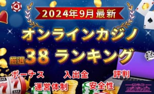 2024年9月最新 オンラインカジノ厳選38ランキング ボーナス入出金評判運営体制安全性