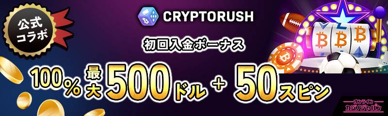 CRYPTORUSH 公式コラボ
初回入金ボーナス　100％最大500ドル + 50スピン