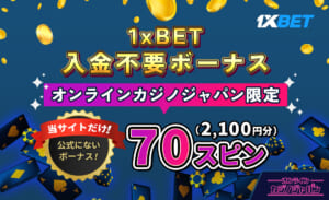 1xBET入金不要ボーナス オンラインカジノジャパン限定 70スピン（2,100円相当）当サイトだけ！公式にないボーナス！