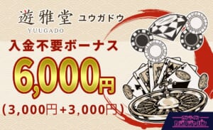 遊雅堂入金不要ボーナス6000円（3000円＋3000円）yuugado