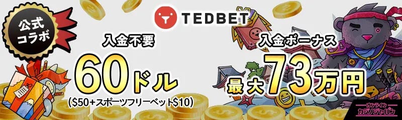 公式コラボ 入金不要ボーナス50ドル　初回入金ボーナス 最大73万円TEDBET