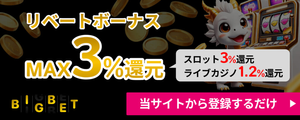 リベートボーナスMAX3%還元　スロット3％完全　ライブカジノ1.2％還元　BIGBET　当サイトから登録するだけ