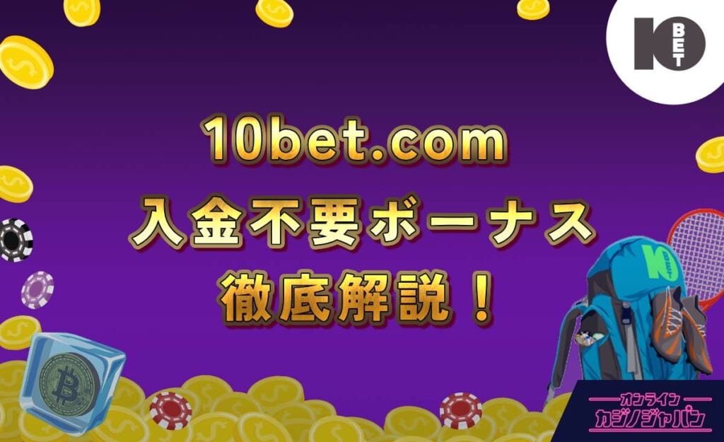 10bet.com 入金不要ボーナス徹底解説！