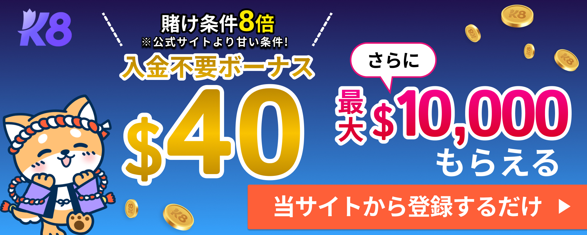 K8カジノ入金不要ボーナス40ドル　賭け条件8倍 さらに最大10000ドルもらえる