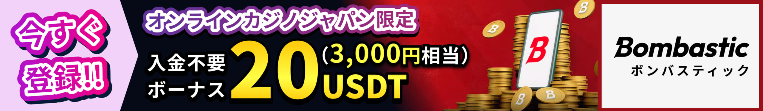 Bombastic ボンバスティック オンラインカジノジャパン限定 入金不要ボーナス20USDT(3,000円相当) 今すぐ登録!!