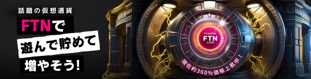 話題の仮想通貨
FTNで遊んで貯めて
増やそう