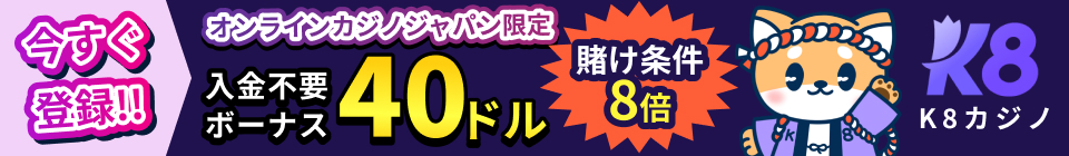 今すぐ登録!! K8カジノ オンラインカジノジャパン限定 入金不要ボーナス40ドル 賭け条件8倍