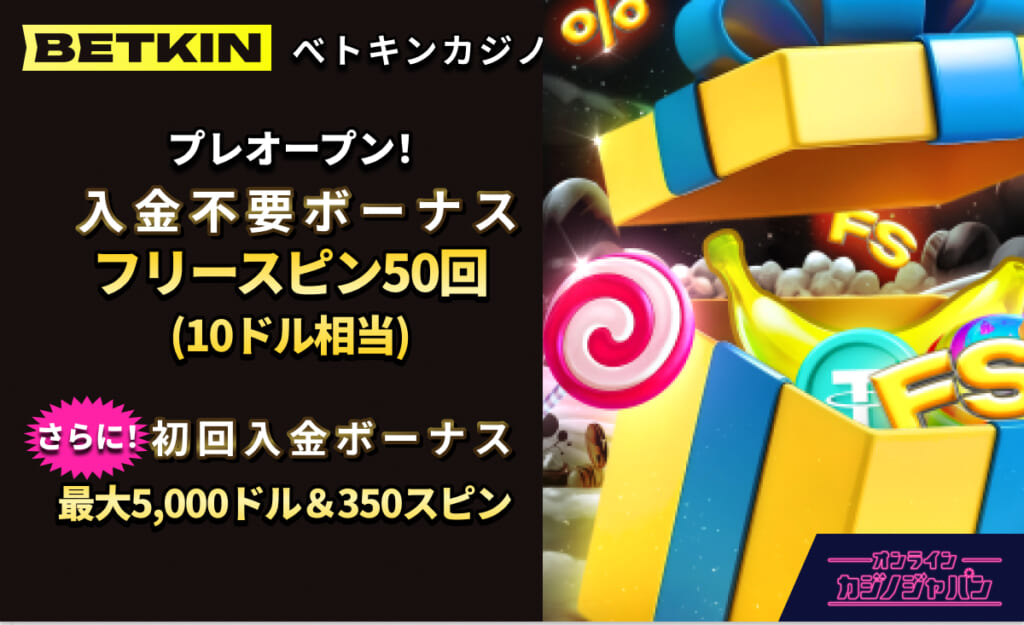 BETKIN ベトキンカジノ プレオープン！ 入金不要ボーナス フリースピン50回(10ドル相当) さらに！初回入金ボーナス saidai 5,000ドル＆350スピン