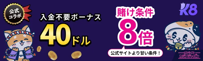 K8 公式コラボ 入金不要ボーナス40ドル 賭け条件8倍 公式サイトより甘い条件！