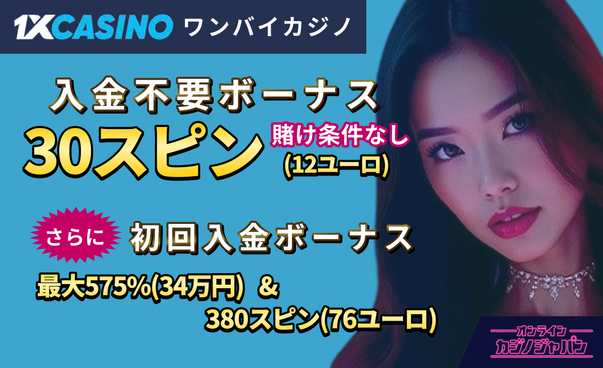 1XCASINO ワンバイカジノ 入金不要ボーナス 30スピン(12ユーロ)賭け条件なし さらに 初回入金ボーナス 最大575%(34万円)＆380スピン(76ユーロ)
