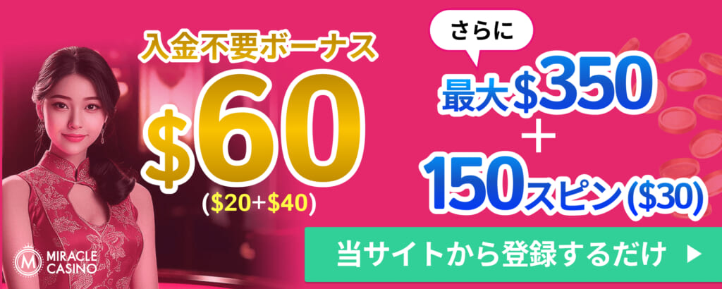MIRACLE CASINO 入金不要ボーナス $60($20+$40) さらに 最大$350+150スピン($30)