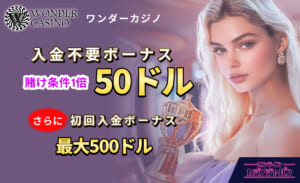 WONDER CASINO ワンダーカジノ入金不要ボーナス 賭け条件1倍 50ドル　さらに 初回入金ボーナス最大500ドル