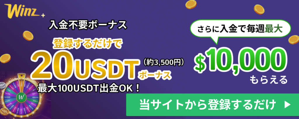Winz+ 入金不要ボーナス 登録するだけで20USDT(約3,500円)ボーナス 最大100USDT出金OK さらに入金で毎週最大$10,000もらえる