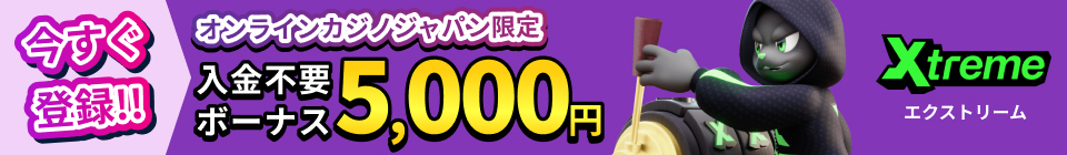 オンラインカジノジャパン限定 xtreme エクストリーム 入金不要ボーナス5,000円
