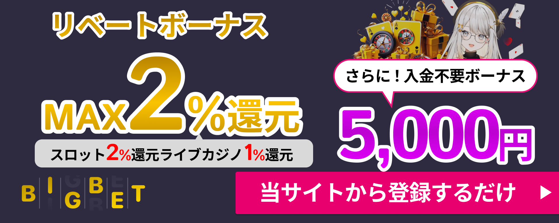 リベートボーナスMAX2%還元　スロット2％完全　ライブカジノ1％還元　BIGBET　当サイトから登録するだけ